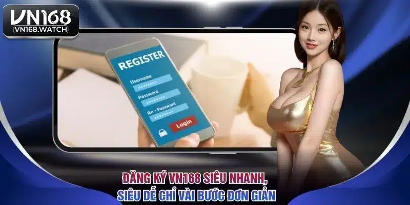 Đăng Ký VN168 Siêu Nhanh, Siêu Dễ Chỉ Vài Bước Đơn Giản