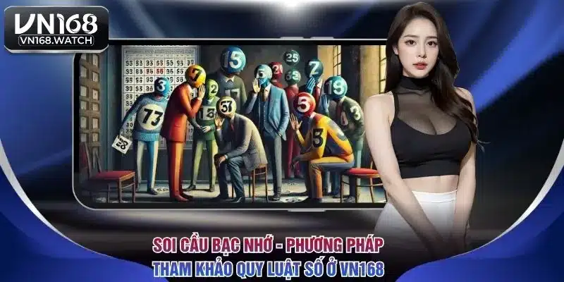 Soi Cầu Bạc Nhớ - Phương Pháp Tham Khảo Quy Luật Số Ở VN168
