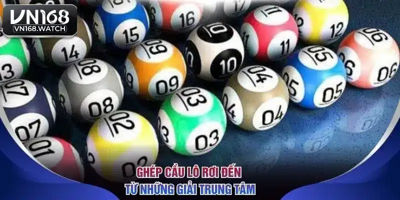 Ghép cầu lô rơi đến từ những giải trung tâm