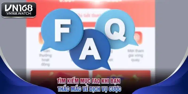 Tìm kiếm mục FAQ khi bạn thắc mắc về dịch vụ cược